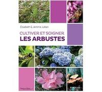 Cultiver et soigner les arbustes Elisabeth Jullien (Auteur), Jérôme Jullien (Auteur)