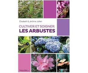 Cultiver et soigner les arbustes Elisabeth Jullien (Auteur), Jérôme Jullien (Auteur)