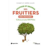 Cultiver et soigner ses fruitiers sans pesticides Jérôme Jullien (Auteur), Elisabeth Jullien (Auteur)