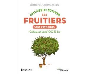 Cultiver et soigner ses fruitiers sans pesticides Jérôme Jullien (Auteur), Elisabeth Jullien (Auteur)