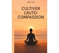 Cultiver l’auto compassion: Apaise ton esprit et retrouve l’équilibre grâce à la pensée positive, la pleine conscience et la gratitude.