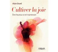 Alain Durel – Cultiver la joie : Être heureux ici et maintenant – Broché – Groupe Eyrolles