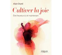 Alain Durel – Cultiver la joie : Être heureux ici et maintenant – Broché – Groupe Eyrolles
