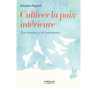 Cultiver la paix intérieure: Etre heureux ici et maintenant