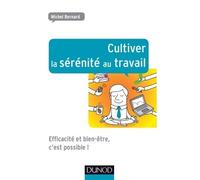 Cultiver la sérénité au travail Efficacité et bien-être, c'est possible ! - Michel Bernard - Dunod - broché - Etude