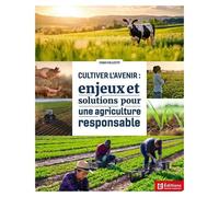 Cultiver L'avenir - Enjeux Et Solutions Pour Une Agriculture Responsable