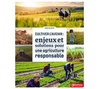 Cultiver l'avenir : enjeux et solutions pour une agriculture responsable Collectif (Auteur)