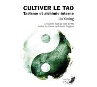 Cultiver le Tao - Taoïsme et alchimie interne