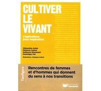 Cultiver Le Vivant - L'agriculture Pour L'inspiration - Rencontres Avec Des Femmes Et Des Hommes Qui Donnent Du Sens À Nos Transitions