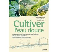 Cultiver l'eau douce - Du jardin de pluie à l'hydrologie régénérative, des solutions concrètes pour régénérer nos écosystèmes - Antoine Talin - Eugen Ulmer Eds - broché - Guide