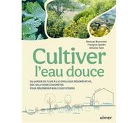 Cultiver l'eau douce - Du jardin de pluie à l'hydrologie régénérative, des solutions concrètes pour régénérer nos écosystèmes Antoine Talin (Auteur), Samuel Bonvoisin (Auteur), François Goldin (Auteur
