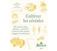 Cultiver les céréales - Blé, avoine, seigle, épeautre... Découvrir les savoir-faire paysans et gagner en autonomie Simon Bridonneau (Auteur), Anne Jamati (Illustration), Olivier Hamant (Préface)