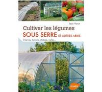Cultiver les légumes sous serre et autres abris Jean Venot (Auteur)