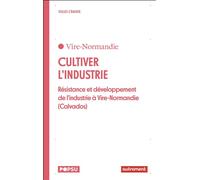Cultiver l'industrie Résistance et développement de l'industrie à Vire-Normandie (Calvados) - Gilles Crague - Autrement - broché - Etude