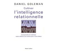 Cultiver l'intelligence relationnelle Daniel Goleman (Auteur), Claude-Christine Farny (Traduction)