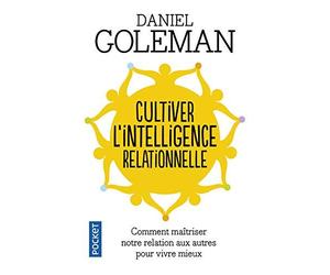 Cultiver l'intelligence relationnelle : Comprendre et matriser notre relation aux autres pour vivre mieux by Unknown(1904-07-13)
