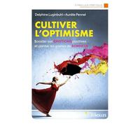 Cultiver l'optimisme: Booster ses émotions positives et planter les graines du bonheur