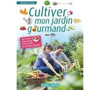 Cultiver mon jardin gourmand: Les conseils de jardinage et les recettes de la France agricole