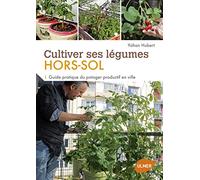 Cultiver ses légumes Hors-sol - Guide pratique du potager productif en ville