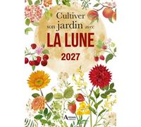 Cultiver son jardin avec la Lune 2027 - Alice Delvaille - Artemis Eds - broché - Guide