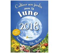 Cultiver Son Jardin Avec La Lune - Avec Un Calendrier À Suspendre - Edition 2018