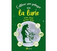 Cultiver son potager avec la lune mars 2022-février 2023 Alice Delvaille (Auteur)