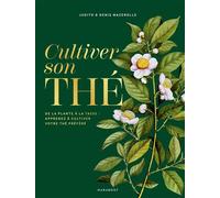 Cultiver son thé Tous les secrets de culture et de préparation de vos thés préférés pour les réaliser chez vous - Judith Mazerolle - Marabout - broché - Guide
