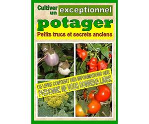 Cultiver un potager exceptionnel. Petits trucs et secrets anciensCultiver un potager exceptionnel. Petits trucs et secrets anciens