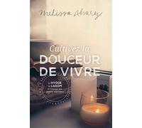Cultivez la douceur de vivre - Le Hygge, le Lagom et l'énergie des plaisirs quotidiens