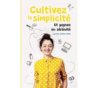 Cultivez la simplicité Et gagnez en sérénité