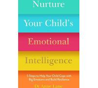 Cultivez l'intelligence émotionnelle de votre enfant : 5 étapes pour aider votre enfant à gérer ses grandes émotions et à développer sa résilience