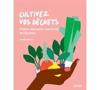 Cultivez vos déchets: Faites repousser vos fruits et légumes