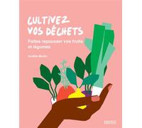 Cultivez vos déchets Faites repousser vos fruits et légumes - Aurélie Murtin - Rouergue - broché - Guide