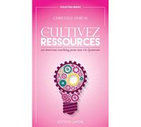 Cultivez vos ressources - Un nouveau coaching pour une vie épanouie