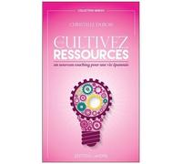 Cultivez Vos Ressources - Un Nouveau Coaching Pour Une Vie Épanouie