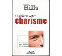 Cultivez votre charisme: Et développez votre pouvoir de conviction