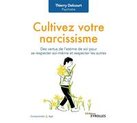 Cultivez votre narcissisme Des vertus de l'estime de soi pour se respecter soi-même et respecter les autres - Thierry Delcourt - Eyrolles - broché - Guide