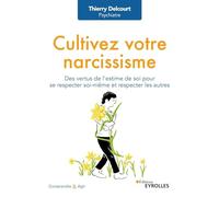 Cultivez votre narcissisme: Des vertus de l'estime de soi pour se respecter soi-même et respecter les autres