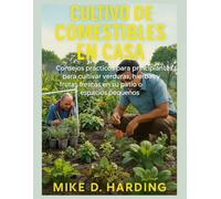 CULTIVO DE COMESTIBLES EN CASA: Consejos prácticos para principiantes para cultivar verduras, hierbas y frutas frescas en su patio o espacios pequeños