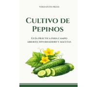 Cultivo de Pepinos: Guía práctica para campo abierto, invernadero y macetas