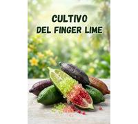 Cultivo del Finger Lime: Una guía completa paso a paso para el cultivo del Finger Lime - desde la elección de la variedad y la preparación del suelo hasta la plantación, el cuidado y la polinización