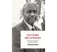 Cultivons nos Afriques: Pour une renaissance culturelle africaine