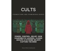 Cults, Foundations and Frameworks Series: Power, Control, Belief: How Charismatic Leaders, Closed Groups & Extreme Beliefs Capture the Mind