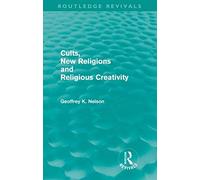 Cults, New Religions And Religious Creativity (Routledge Revivals)