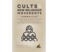 CULTS & NEW RELIGIOUS MOVEMENTS Summarized: A Guide to Spiritual Abuse, Charismatic Leaders, Brainwashing, and the Psychology of Radical Belief Systems