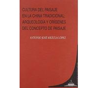Cultura Del Paisaje En La China Tradicional : Arqueología Y Orígenes Del Concepto Paisaje