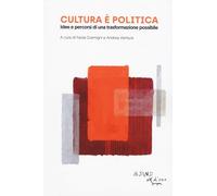 Cultura è politica. Idee e pecorsi di una trasformazione possibile