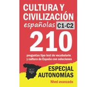 CULTURA Y CIVILIZACIÓN ESPAÑOLAS C1 / C2: ESPECIAL AUTONOMÍAS - 210 preguntas tipo test de vocabulario y cultura de España con soluciones. Nivel avanzado.