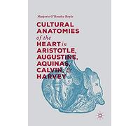Cultural Anatomies Of The Heart In Aristotle, Augustine, Aquinas, Calvin, And Harvey