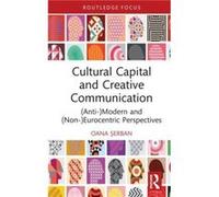 Cultural Capital and Creative Communication by Serban & Oana University of Bucharest & Romania Serban Oana University of Bucharest Romania (Auteur)
